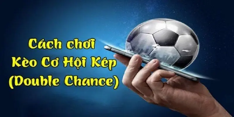 Bật mí cách chơi kèo cơ hội kép (Double Chance) dễ thắng